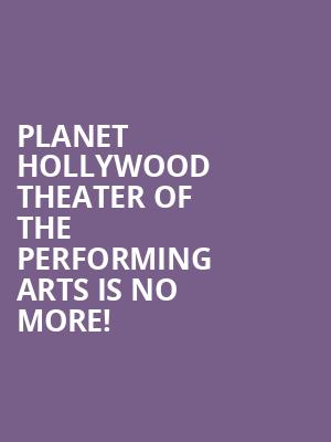 Planet Hollywood Theater Of The Performing Arts is no more